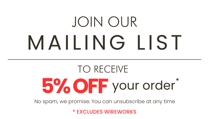 Join Our Mailing List for 5% Off*! * Excludes Wireworks